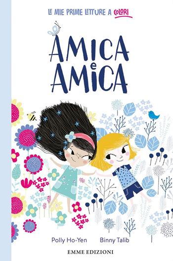 Amica e Amica. Stampatello minuscolo. Ediz. a colori - Polly Ho Yen - Libro Emme Edizioni 2023, Prime letture | Libraccio.it