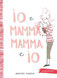 Io E Mamma, Mamma E Io. Ediz. A Colori