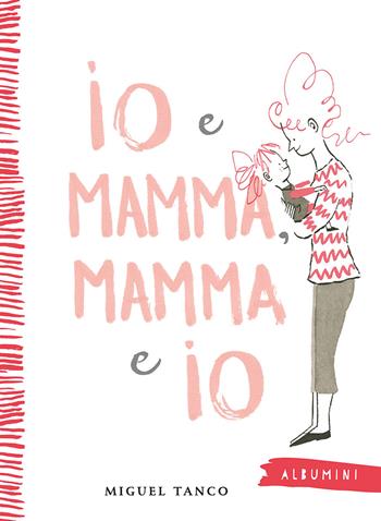 Io e Mamma, Mamma e Io. Ediz. a colori - Miguel Tanco - Libro Emme Edizioni 2024, Albumini | Libraccio.it