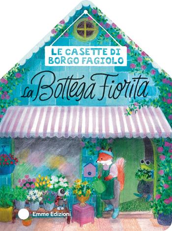 Le casette di Borgo Fagiolo. La bottega fiorita. Ediz. a colori - Giuditta Campello - Libro Emme Edizioni 2024, Primi libri | Libraccio.it