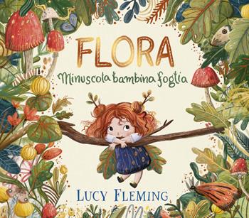 Flora. Minuscola bambina foglia. Ediz. a colori - Lucy Fleming - Libro Emme Edizioni 2024, Album | Libraccio.it