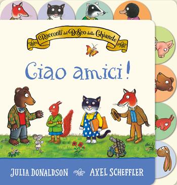 I racconti del Bosco delle Ghiande. Ciao amici! Ediz. a colori - Julia Donaldson - Libro Emme Edizioni 2024, Primi libri | Libraccio.it