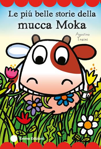 Le più belle storie della mucca Moka. Stampatello maiuscolo. Ediz. a colori - Agostino Traini - Libro Emme Edizioni 2024, Prime pagine | Libraccio.it