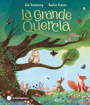 La grande quercia. Ediz. a colori - Zoe Armstrong - Libro Emme Edizioni 2025, Album illustrati | Libraccio.it