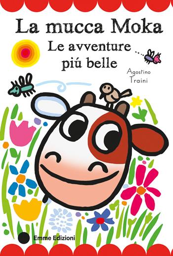 La mucca Moka. Le avventure più belle. Stampatello maiuscolo. Ediz. a colori - Agostino Traini - Libro Emme Edizioni 2025, Prime pagine | Libraccio.it