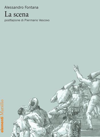 La scena - Alessandro Fontana - Libro Marsilio 2019, Elementi | Libraccio.it