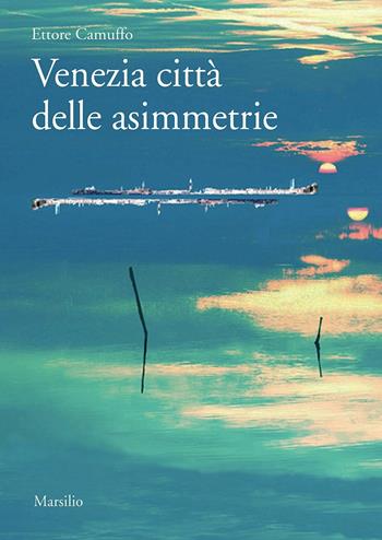 Venezia città delle asimmetrie - Ettore Camuffo - Libro Marsilio 2019, Ricerche | Libraccio.it