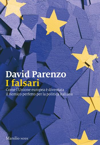 I falsari. Come l'Unione europea è diventata il nemico perfetto per la politica italiana - David Parenzo - Libro Marsilio 2019, I nodi | Libraccio.it