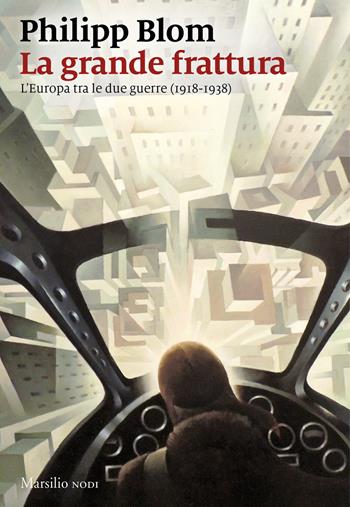 La grande frattura. L'Europa tra le due guerre (1918-1938) - Philipp Blom - Libro Marsilio 2019, I nodi | Libraccio.it