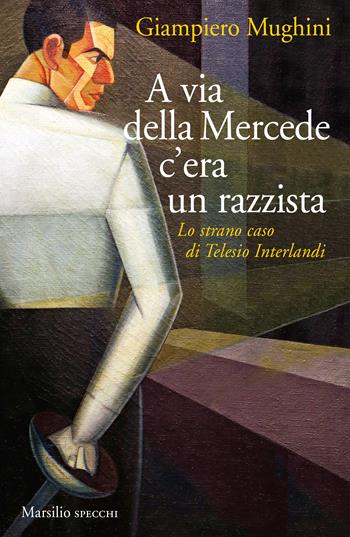 A via della Mercede c'era un razzista. Lo strano caso di Telesio Interlandi - Giampiero Mughini - Libro Marsilio 2019, Gli specchi | Libraccio.it