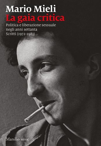 La gaia critica. Politica e liberazione sessuale negli anni Settanta. Scritti (1972-1983) - Mario Mieli - Libro Marsilio 2019, I nodi | Libraccio.it