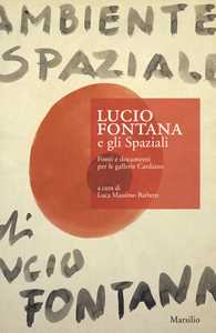Image of Lucio Fontana e gli Spaziali. Fonti e documenti per le gallerie C...