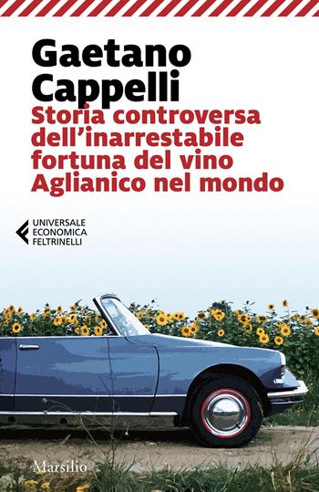 Storia controversa dell'inarrestabile fortuna del vino Aglianico nel mondo - Gaetano Cappelli - Libro Marsilio 2019, Universale economica Feltrinelli | Libraccio.it