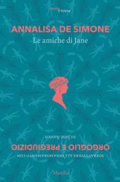 Le amiche di Jane. Sopravvivere all'innamoramento con «Orgoglio e pregiudizio» di Jane Austen