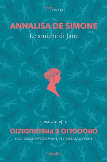 Le amiche di Jane. Sopravvivere all'innamoramento con «Orgoglio e pregiudizio» di Jane Austen - Annalisa De Simone - Libro Marsilio 2019, Passaparola | Libraccio.it