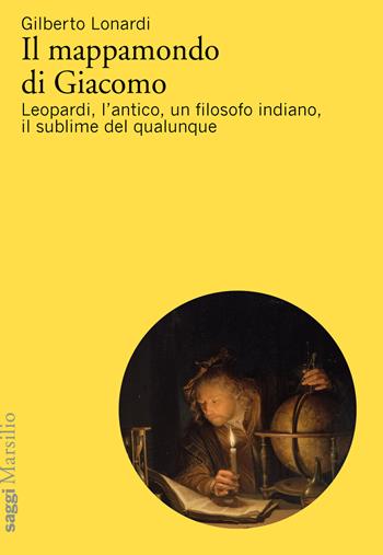 Il mappamondo di Giacomo. Leopardi, l'antico oltre l'antico, un filosofo indiano, il sublime del qualunque - Gilberto Lonardi - Libro Marsilio 2019, Saggi | Libraccio.it