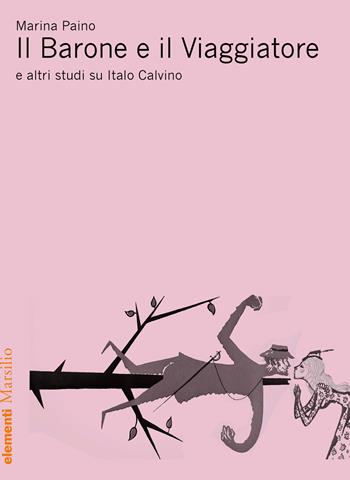 Il Barone e il viaggiatore e altri studi su Italo Calvino - Marina Paino - Libro Marsilio 2019, Elementi | Libraccio.it