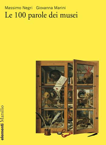 Le 100 parole dei musei - Massimo Negri, Giovanna Marini - Libro Marsilio 2020, Elementi | Libraccio.it