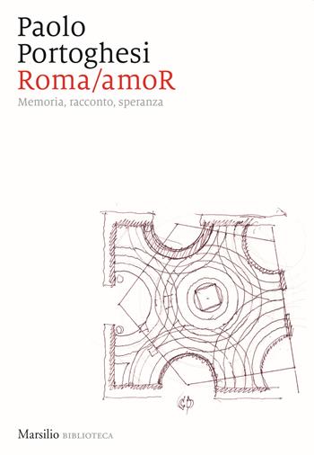 Roma/amoR. Memoria, racconto, speranza - Paolo Portoghesi - Libro Marsilio 2019, Biblioteca | Libraccio.it