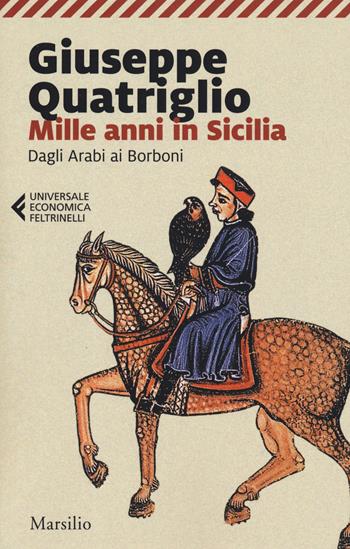 Mille anni in Sicilia. Dagli arabi ai Borboni - Giuseppe Quatriglio - Libro Marsilio 2019, Universale economica Feltrinelli | Libraccio.it
