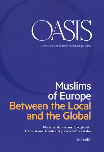 Oasis. Cristiani e musulmani nel mondo globale. Ediz. inglese (2018). Vol. 28: Muslims of Europe. Between the local and the global  - Libro Marsilio 2019 | Libraccio.it