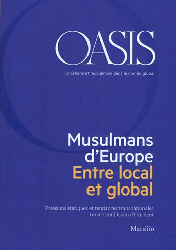 Oasis. Cristiani e musulmani nel mondo globale. Ediz. francese (2018). Vol. 28: Musulmans d'Europe. Entre local et global.  - Libro Marsilio 2019 | Libraccio.it