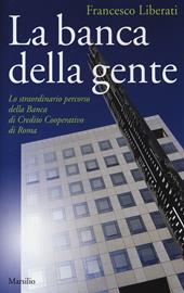 La banca della gente. Lo straordinario percorso della Banca di Credito Cooperativo di Roma