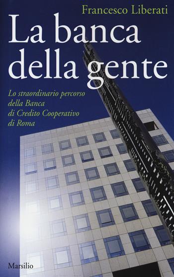 La banca della gente. Lo straordinario percorso della Banca di Credito Cooperativo di Roma - Francesco Liberati - Libro Marsilio 2019, Gli specchi | Libraccio.it