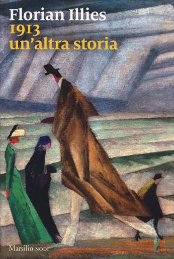 1913. Un'altra storia - Florian Illies - Libro Marsilio 2019, I nodi | Libraccio.it