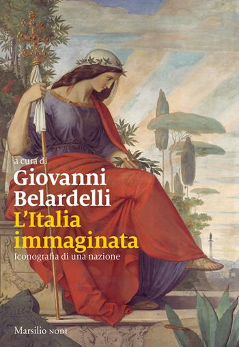 L' Italia immaginata. Iconografia di una nazione  - Libro Marsilio 2020, I nodi | Libraccio.it