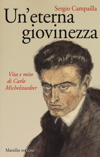 Un' eterna giovinezza. Vita e mito di Carlo Michelstaedter - Sergio Campailla - Libro Marsilio 2019, Gli specchi | Libraccio.it