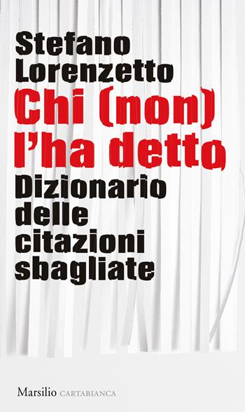 Chi (non) l'ha detto. Dizionario delle citazioni sbagliate - Stefano Lorenzetto - Libro Marsilio 2019, Cartabianca | Libraccio.it