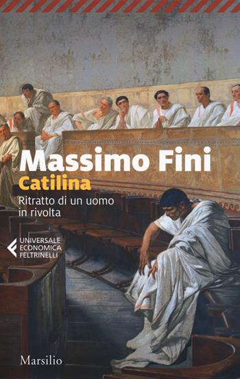 Catilina. Ritratto di un uomo in rivolta - Massimo Fini - Libro Marsilio 2019, Universale economica Feltrinelli | Libraccio.it