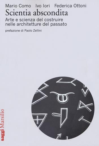 Scientia abscondita. Arte e scienza del costruire nelle architetture del passato - Mario Como, Ivo Iori, Federica Ottoni - Libro Marsilio 2019, Saggi | Libraccio.it