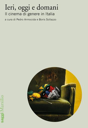 Ieri, oggi e domani. Il cinema di genere in Italia  - Libro Marsilio 2019, Saggi | Libraccio.it
