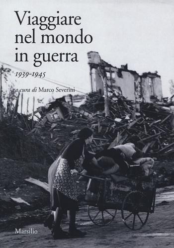 Viaggiare nel mondo in guerra (1939-1945)  - Libro Marsilio 2019, Ricerche | Libraccio.it