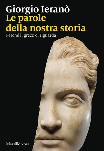 Parole della nostra storia. Perché il greco ci riguarda - Giorgio Ieranò - Libro Marsilio 2020, I nodi | Libraccio.it