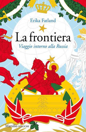 La frontiera. Viaggio intorno alla Russia - Erika Fatland - Libro Marsilio 2019, Gli specchi | Libraccio.it