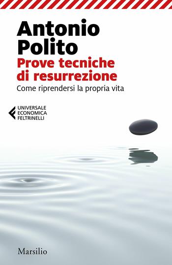 Prove tecniche di resurrezione. Come riprendersi la propria vita - Antonio Polito - Libro Marsilio 2020, Universale economica Feltrinelli | Libraccio.it