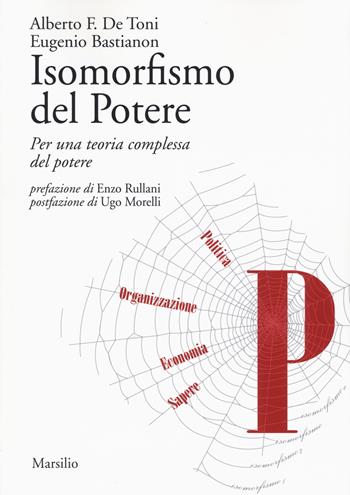 Isomorfismo del potere. Per una teoria complessa del potere - Alberto Felice De Toni, Eugenio Bastianon - Libro Marsilio 2019, Ricerche | Libraccio.it