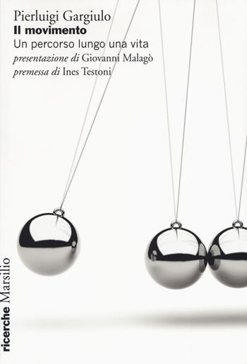 Il movimento. Un percorso lungo una vita - Pierluigi Gargiulo - Libro Marsilio 2019, Ricerche | Libraccio.it