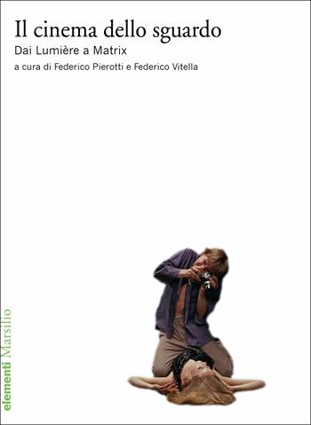 Il cinema dello sguardo. Dai Lumière a Matrix  - Libro Marsilio 2019, Elementi | Libraccio.it