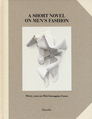 A short novel on men's fashion. Thirty years at pitti Immagine Uomo. Ediz. a colori  - Libro Marsilio 2020, Cataloghi | Libraccio.it