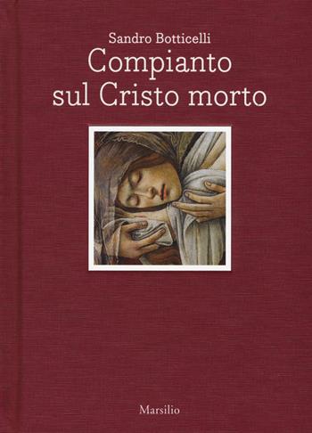Sandro Botticelli. Compianto sul Cristo morto. Ediz. italiana e inglese - Alessandro Cecchi, Riccardo Naldi - Libro Marsilio 2019, L' ospite illustre | Libraccio.it
