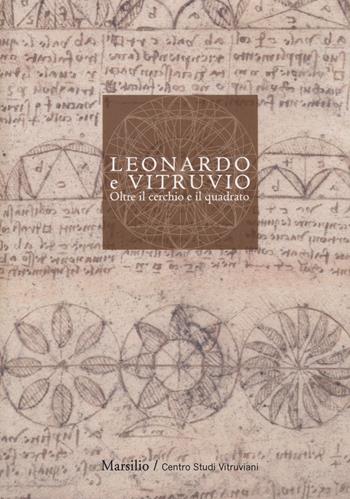 Leonardo e Vitruvio. Oltre il cerchio e il quadrato  - Libro Marsilio 2019, Centro Studi Vitruviani | Libraccio.it