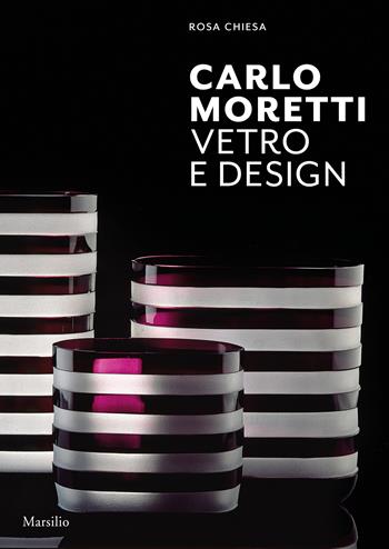 Carlo Moretti. Vetro e design. Ediz. illustrata - Rosa Chiesa - Libro Marsilio 2020, Libri illustrati | Libraccio.it