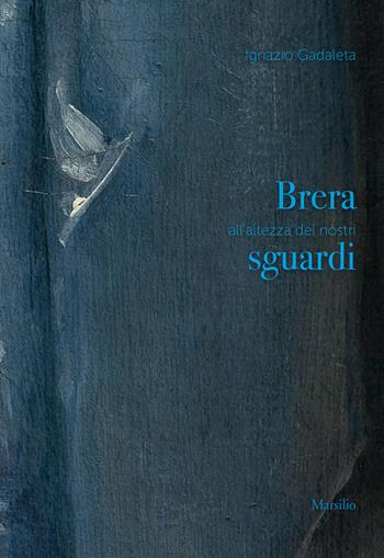 Brera all'altezza dei nostri sguardi - Ignazio Gadaleta - Libro Marsilio 2019 | Libraccio.it