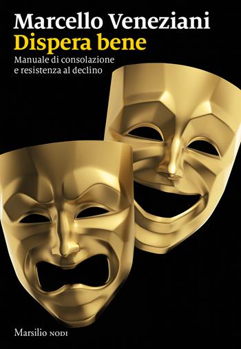 Dispera bene. Manuale di consolazione e resistenza al declino - Marcello Veneziani - Libro Marsilio 2020, I nodi | Libraccio.it