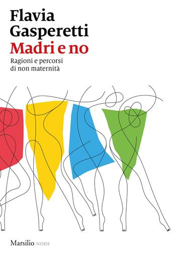 Madri e no. Ragioni e percorsi di non maternità - Flavia Gasperetti - Libro Marsilio 2020, I nodi | Libraccio.it