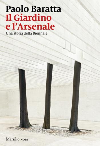 Il giardino e l'arsenale. Una storia della Biennale - Paolo Baratta - Libro Marsilio 2021, I nodi | Libraccio.it